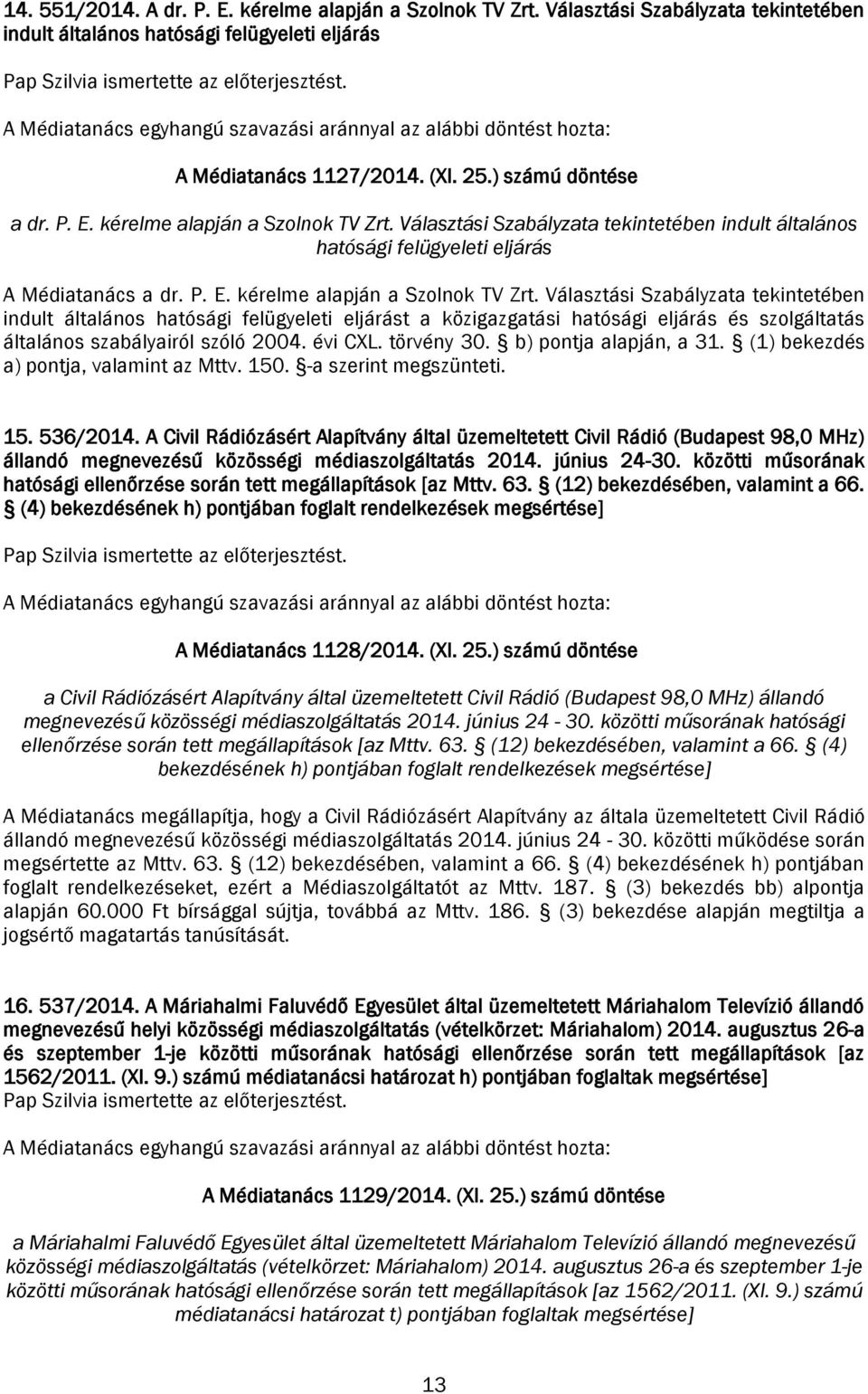 Választási Szabályzata tekintetében indult általános hatósági felügyeleti eljárás A Médiatanács a dr. P. E. kérelme alapján a Szolnok TV Zrt.