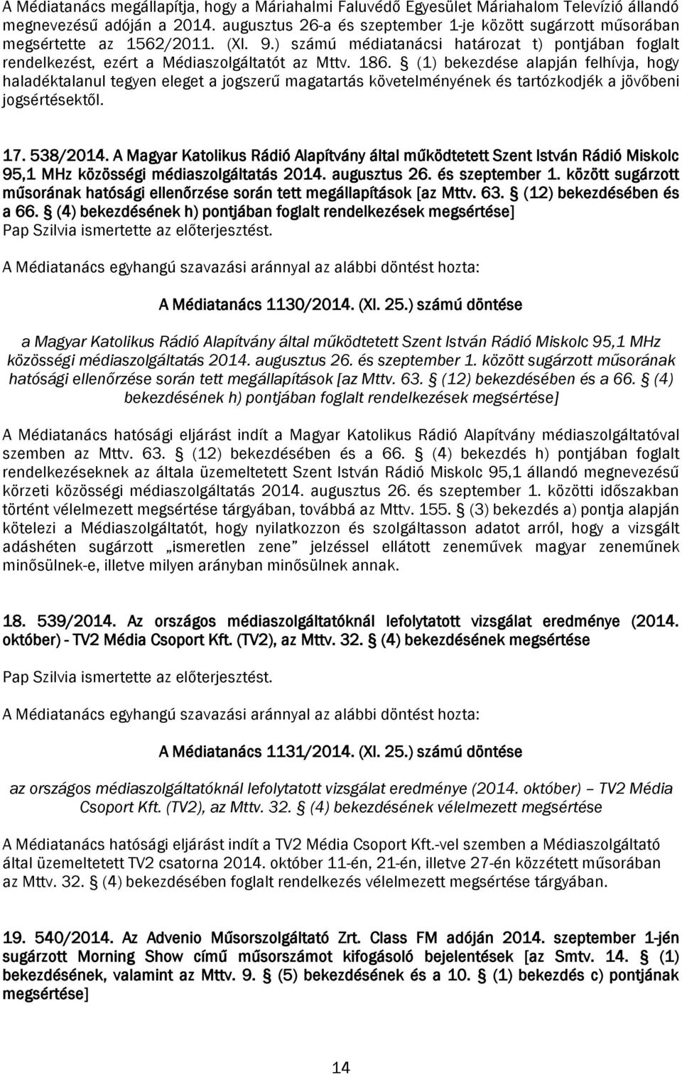 (1) bekezdése alapján felhívja, hogy haladéktalanul tegyen eleget a jogszerű magatartás követelményének és tartózkodjék a jövőbeni jogsértésektől. 17. 538/2014.