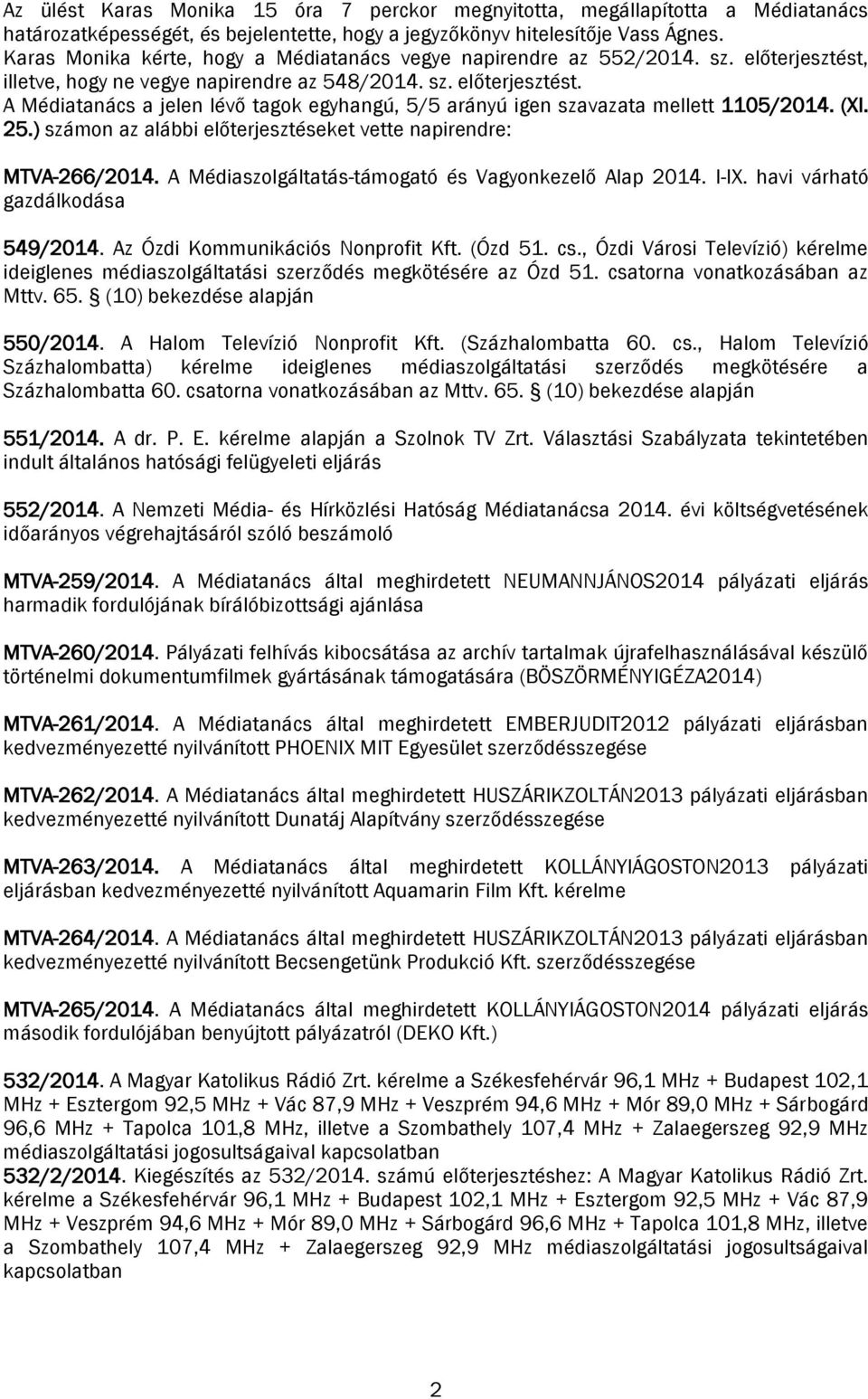 (XI. 25.) számon az alábbi előterjesztéseket vette napirendre: MTVA-266/2014. A Médiaszolgáltatás-támogató és Vagyonkezelő Alap 2014. I-IX. havi várható gazdálkodása 549/2014.