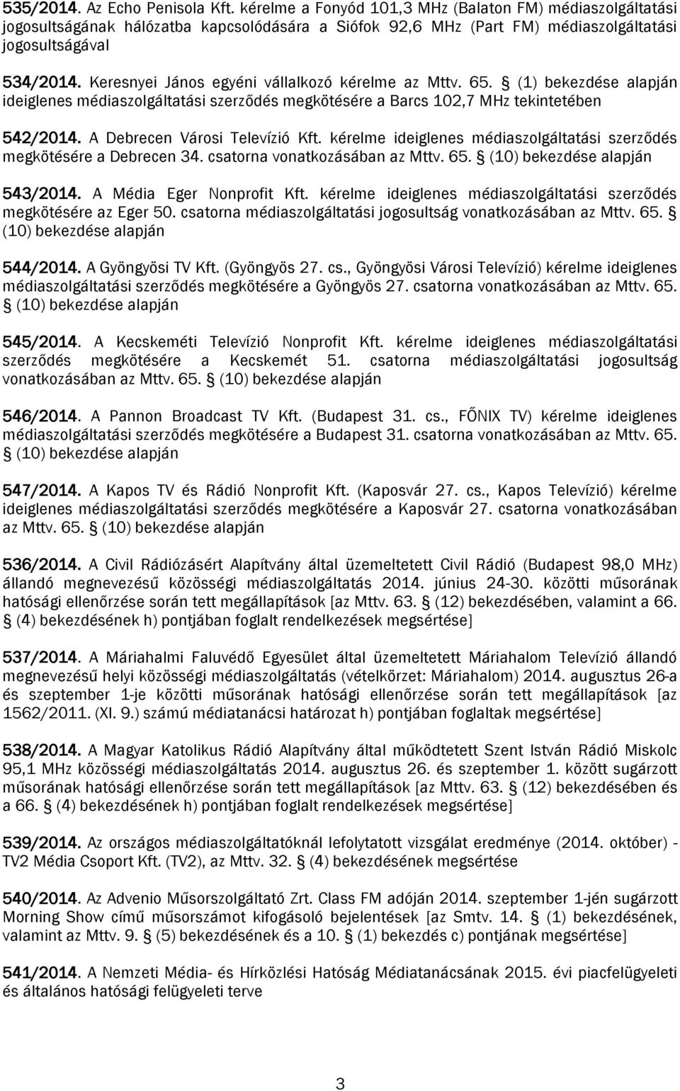 Keresnyei János egyéni vállalkozó kérelme az Mttv. 65. (1) bekezdése alapján ideiglenes médiaszolgáltatási szerződés megkötésére a Barcs 102,7 MHz tekintetében 542/2014.