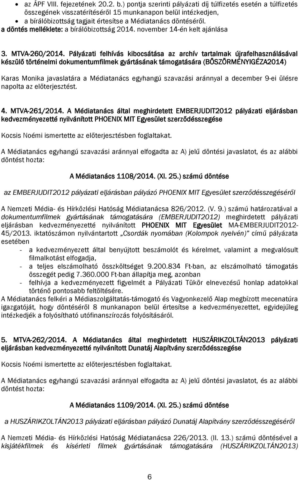 a döntés melléklete: a bírálóbizottság 2014. november 14-én kelt ajánlása 3. MTVA-260/2014.