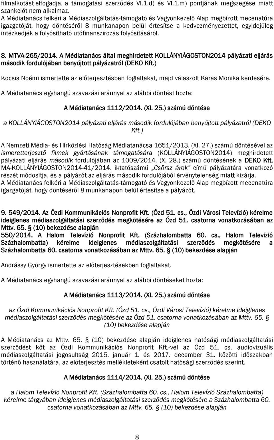 folyósítható utófinanszírozás folyósításáról. 8. MTVA-265/2014. A Médiatanács által meghirdetett KOLLÁNYIÁGOSTON2014 pályázati eljárás második fordulójában benyújtott pályázatról (DEKO Kft.