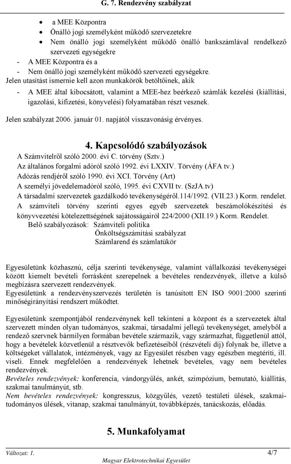 Jelen utasítást ismernie kell azon munkakörök betöltőinek, akik - A MEE által kibocsátott, valamint a MEE-hez beérkező számlák kezelési (kiállítási, igazolási, kifizetési, könyvelési) folyamatában