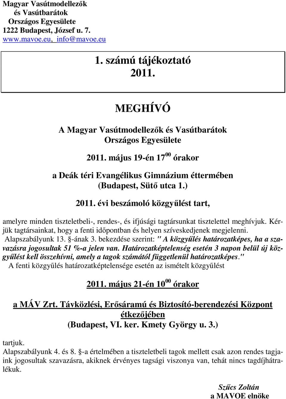 évi beszámoló közgyőlést tart, amelyre minden tiszteletbeli-, rendes-, és ifjúsági tagtársunkat tisztelettel meghívjuk.