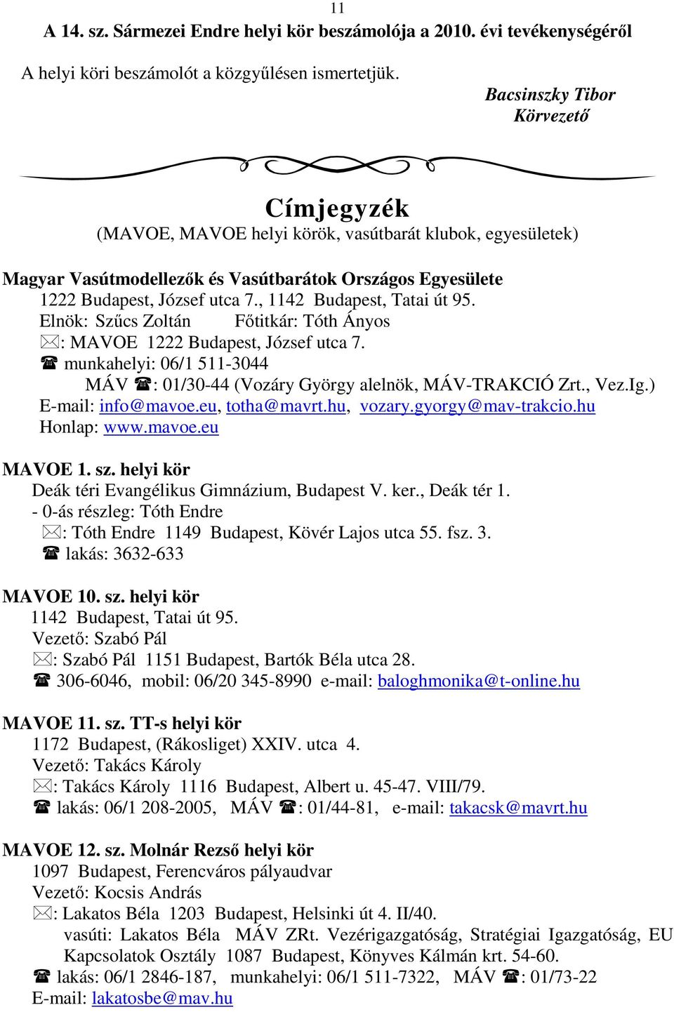 , 1142 Budapest, Tatai út 95. Elnök: Szőcs Zoltán Fıtitkár: Tóth Ányos : MAVOE 1222 Budapest, József utca 7. munkahelyi: 06/1 511-3044 MÁV : 01/30-44 (Vozáry György alelnök, MÁV-TRAKCIÓ Zrt., Vez.Ig.