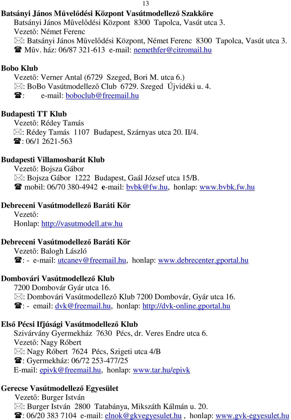 hu Bobo Klub Vezetı: Verner Antal (6729 Szeged, Bori M. utca 6.) : BoBo Vasútmodellezı Club 6729. Szeged Újvidéki u. 4. : e-mail: boboclub@freemail.