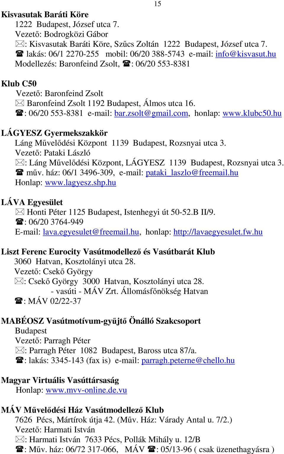 : 06/20 553-8381 e-mail: bar.zsolt@gmail.com, honlap: www.klubc50.hu LÁGYESZ Gyermekszakkör Láng Mővelıdési Központ 1139 Budapest, Rozsnyai utca 3.
