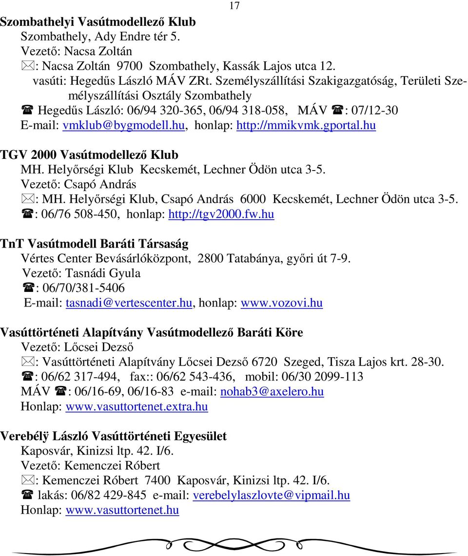 gportal.hu TGV 2000 Vasútmodellezı Klub MH. Helyırségi Klub Kecskemét, Lechner Ödön utca 3-5. Vezetı: Csapó András : MH. Helyırségi Klub, Csapó András 6000 Kecskemét, Lechner Ödön utca 3-5.