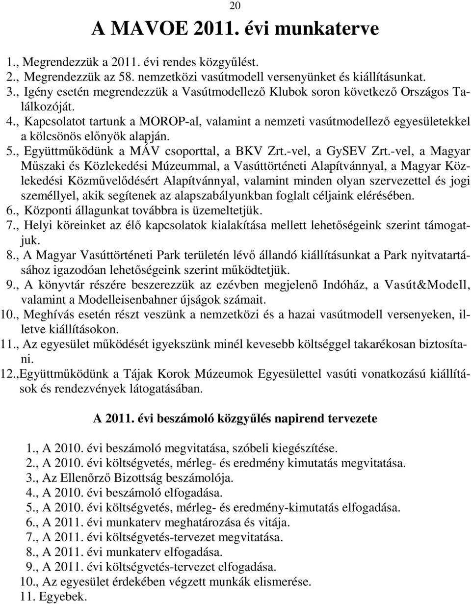 , Kapcsolatot tartunk a MOROP-al, valamint a nemzeti vasútmodellezı egyesületekkel a kölcsönös elınyök alapján. 5., Együttmőködünk a MÁV csoporttal, a BKV Zrt.-vel, a GySEV Zrt.