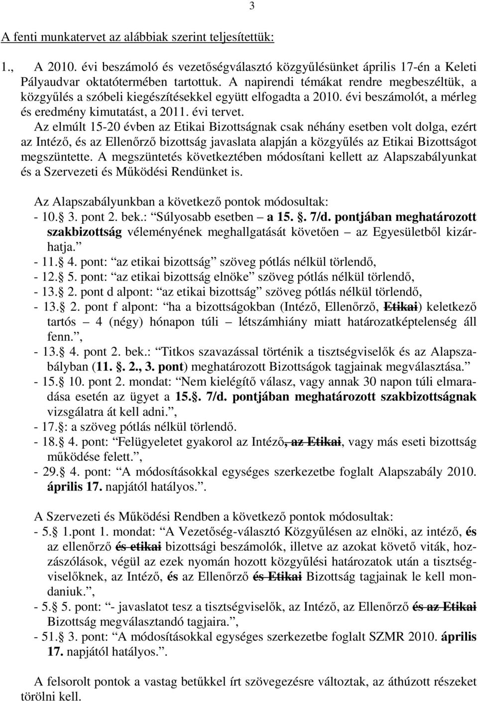 Az elmúlt 15-20 évben az Etikai Bizottságnak csak néhány esetben volt dolga, ezért az Intézı, és az Ellenırzı bizottság javaslata alapján a közgyőlés az Etikai Bizottságot megszüntette.