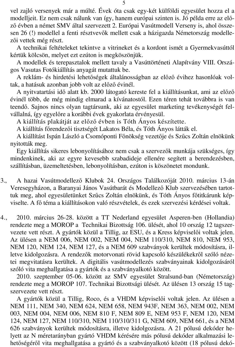 ) modellel a fenti résztvevık mellett csak a házigazda Németország modellezıi vettek még részt.