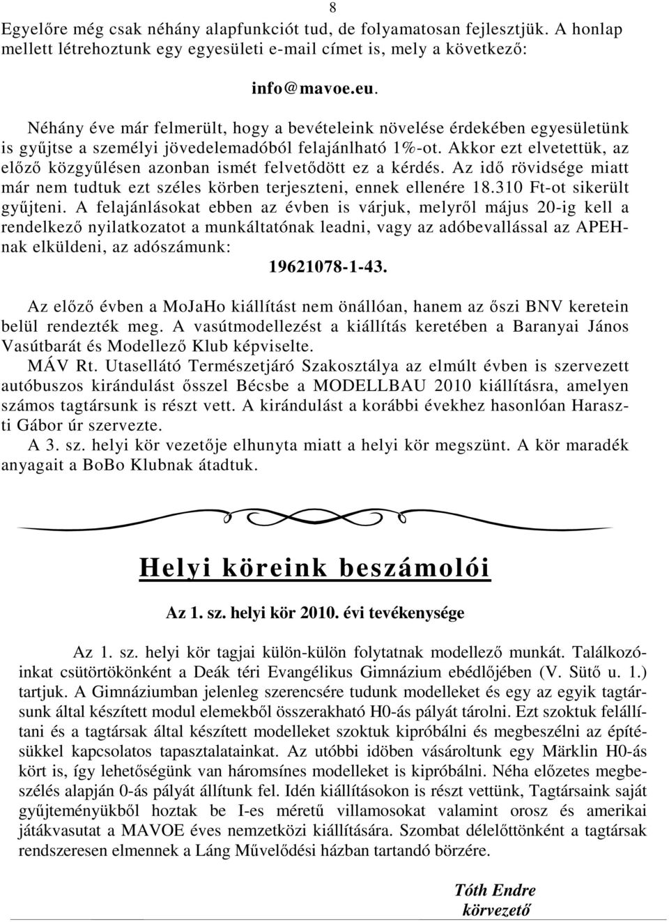 Akkor ezt elvetettük, az elızı közgyőlésen azonban ismét felvetıdött ez a kérdés. Az idı rövidsége miatt már nem tudtuk ezt széles körben terjeszteni, ennek ellenére 18.310 Ft-ot sikerült győjteni.