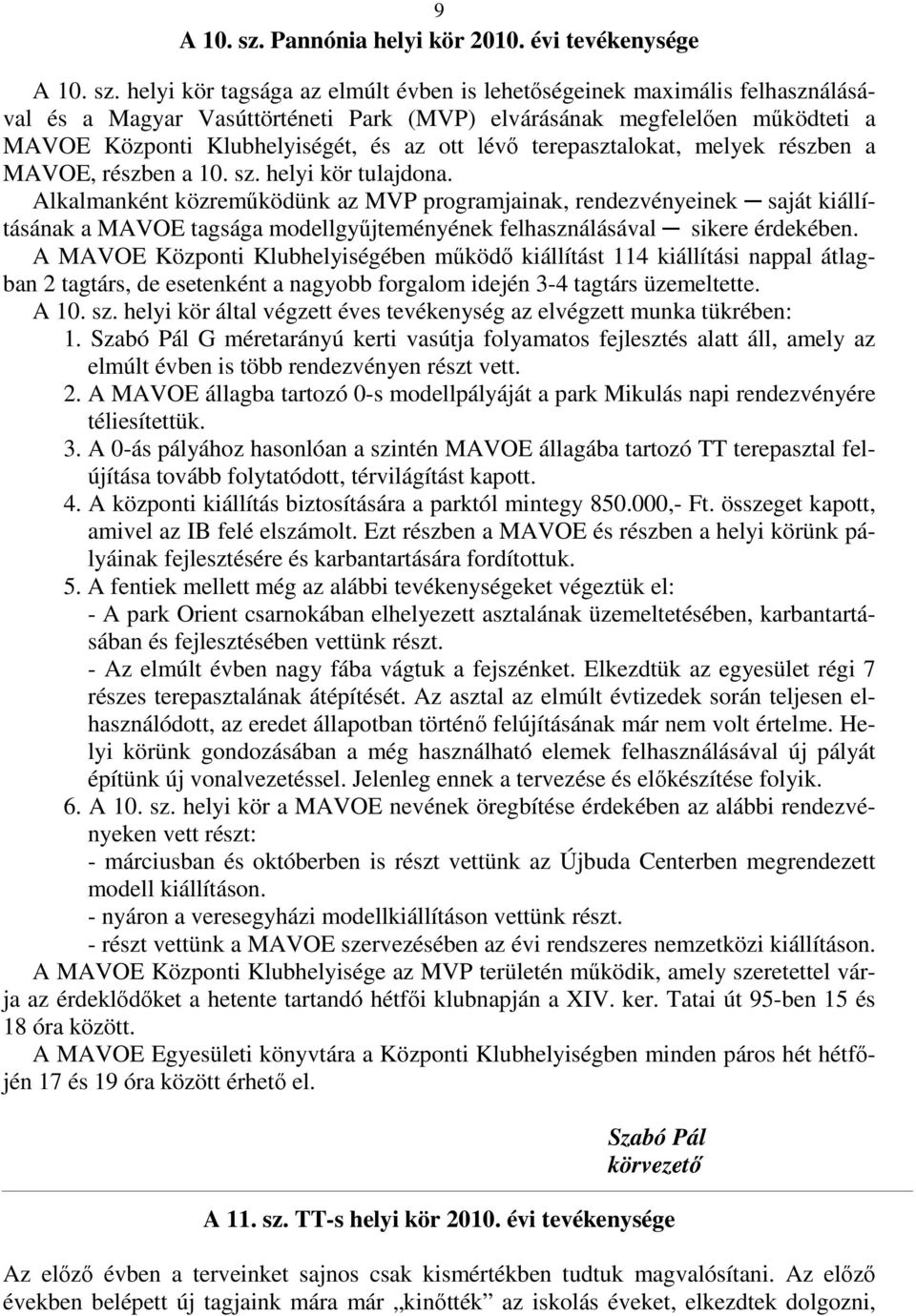helyi kör tagsága az elmúlt évben is lehetıségeinek maximális felhasználásával és a Magyar Vasúttörténeti Park (MVP) elvárásának megfelelıen mőködteti a MAVOE Központi Klubhelyiségét, és az ott lévı