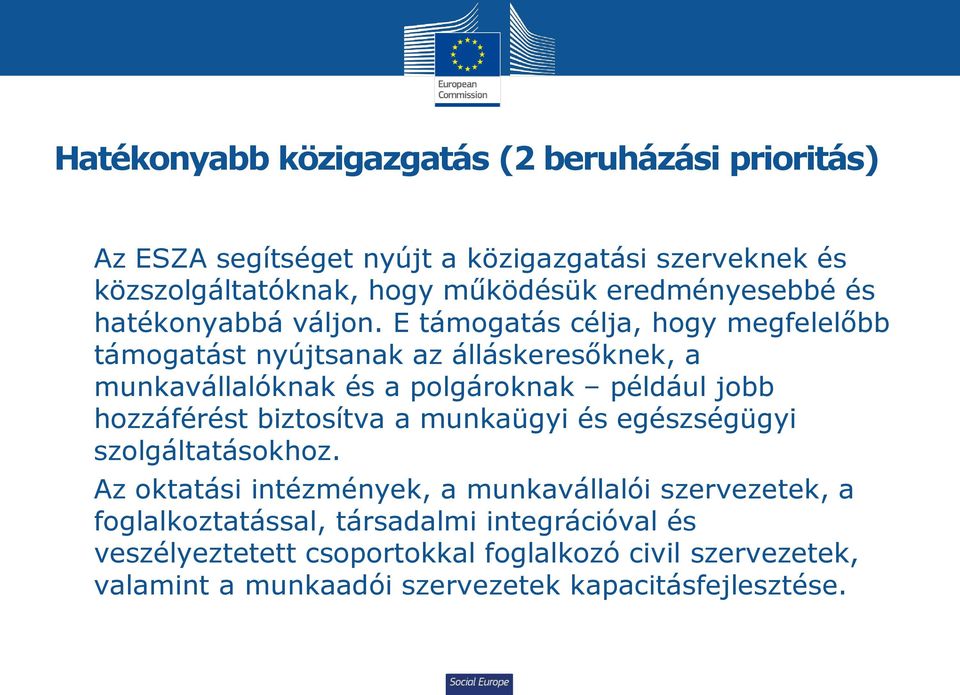 E támogatás célja, hogy megfelelőbb támogatást nyújtsanak az álláskeresőknek, a munkavállalóknak és a polgároknak például jobb hozzáférést