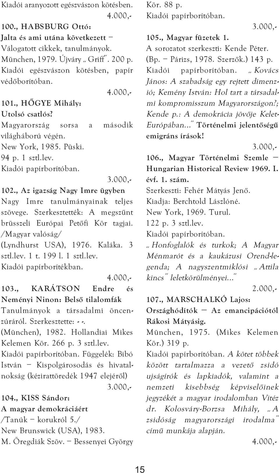 , Az igazság Nagy Imre ügyben Nagy Imre tanulmányainak teljes szövege. Szerkesztették: A megszűnt brüsszeli Európai Petőfi Kör tagjai. /Magyar valóság/ (Lyndhurst USA), 1976. Kaláka. 3 sztl.lev. 1 t.
