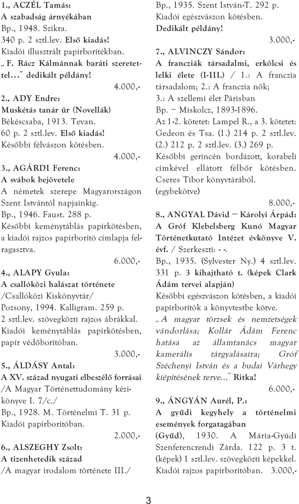 Későbbi keménytáblás papírkötésben, a kiadói rajzos papírborító címlapja felragasztva. 4., ALAPY Gyula: A csallóközi halászat története /Csallóközi Kiskönyvtár/ Pozsony, 1994. Kalligram. 259 p.