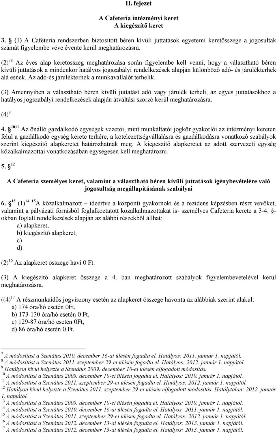 (2) 78 Az éves alap keretösszeg meghatározása során figyelembe kell venni, hogy a választható béren kívüli juttatások a mindenkor hatályos jogszabályi rendelkezések alapján különböző adó- és