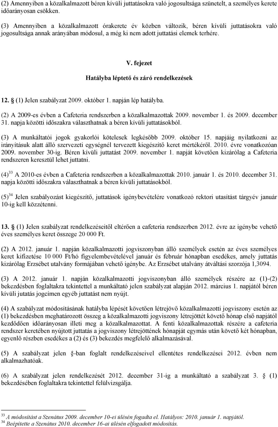 fejezet Hatályba léptető és záró rendelkezések 12. (1) Jelen szabályzat 2009. október 1. napján lép hatályba. (2) A 2009-es évben a Cafeteria rendszerben a közalkalmazottak 2009. november 1. és 2009.