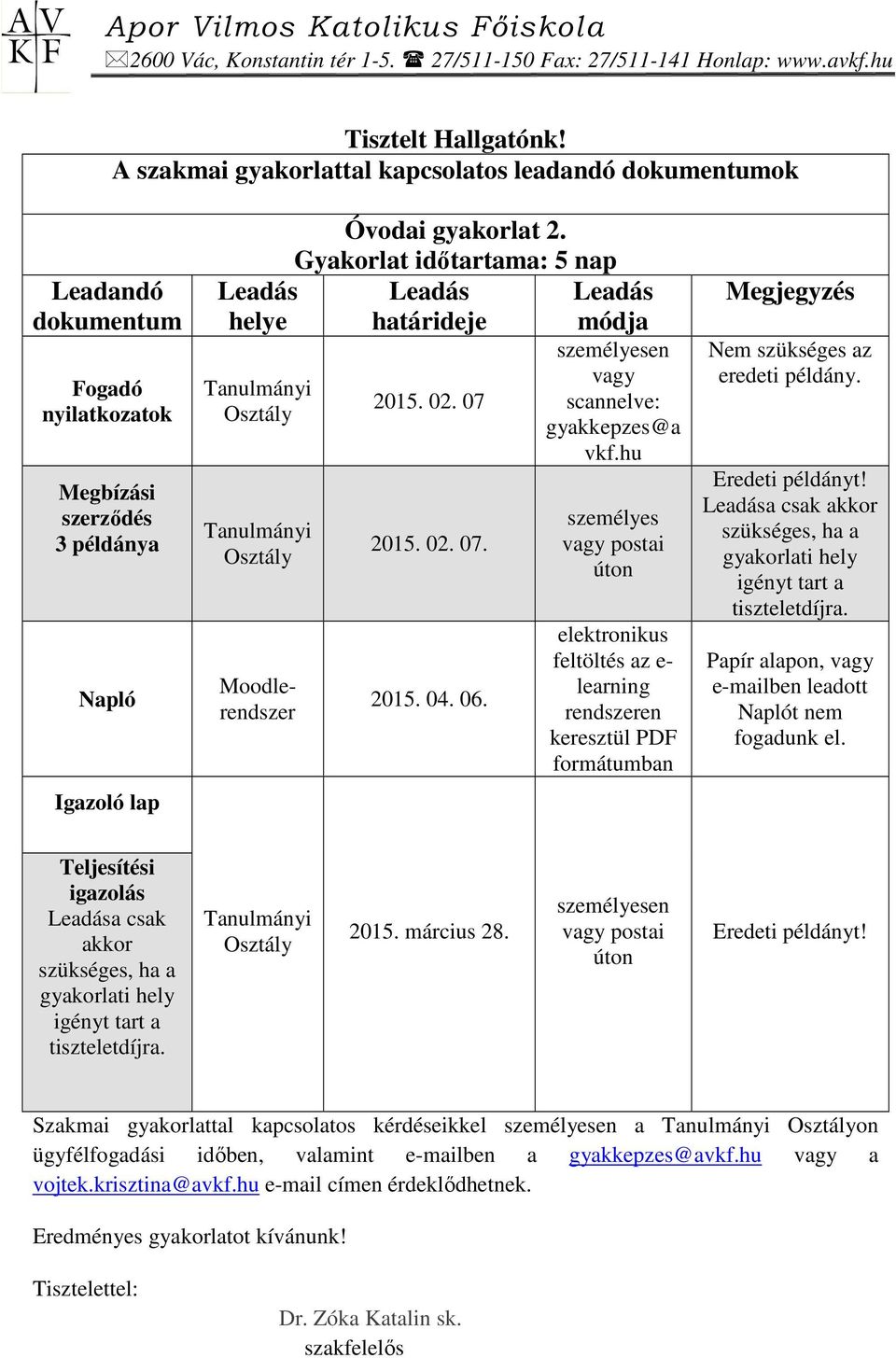 Moodlerendszer Óvodai gyakorlat 2. Gyakorlat idıtartama: 5 nap Leadás Leadás határideje módja 2015. 02. 07 2015. 02. 07. 2015. 04. 06. személyesen vagy scannelve: gyakkepzes@a vkf.