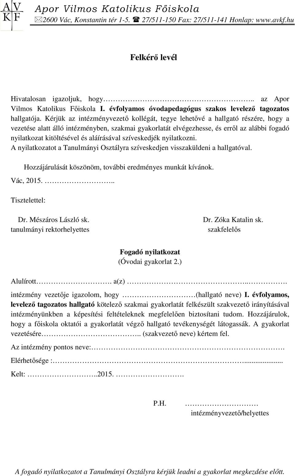 Kérjük az intézményvezetı kollégát, tegye lehetıvé a hallgató részére, hogy a vezetése alatt álló intézményben, szakmai gyakorlatát elvégezhesse, és errıl az alábbi fogadó nyilatkozat kitöltésével és