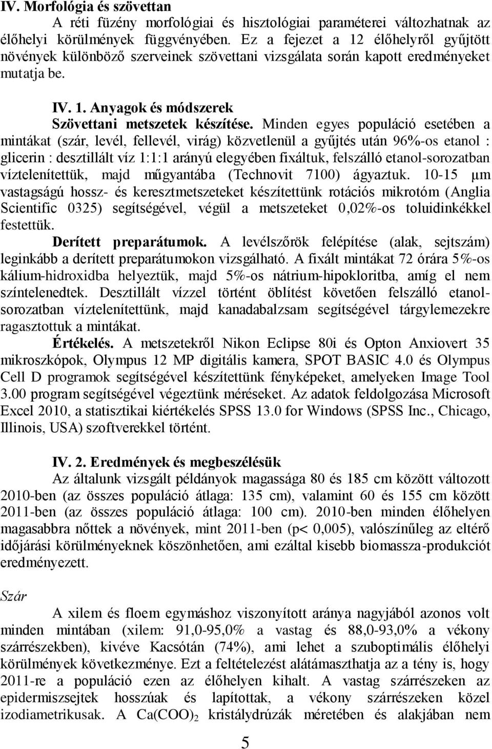 Minden egyes populáció esetében a mintákat (szár, levél, fellevél, virág) közvetlenül a gyűjtés után 96%-os etanol : glicerin : desztillált víz 1:1:1 arányú elegyében fixáltuk, felszálló