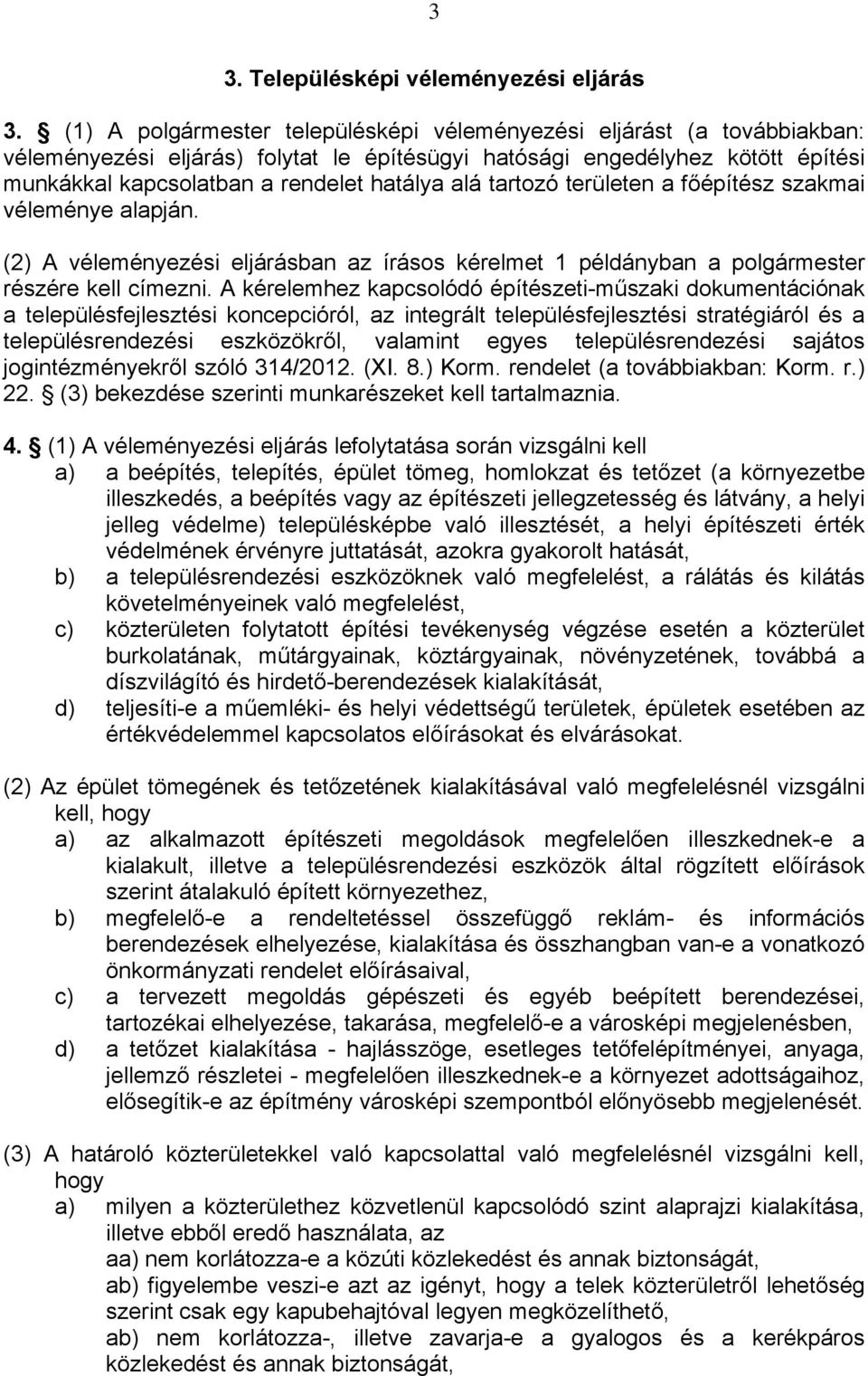 tartozó területen a főépítész szakmai véleménye alapján. (2) A véleményezési eljárásban az írásos kérelmet 1 példányban a polgármester részére kell címezni.