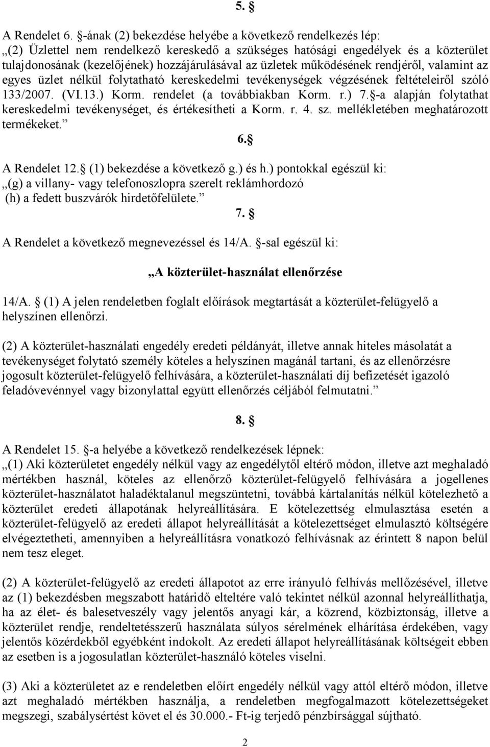 működésének rendjéről, valamint az egyes üzlet nélkül folytatható kereskedelmi tevékenységek végzésének feltételeiről szóló 133/2007. (VI.13.) Korm. rendelet (a továbbiakban Korm. r.) 7.