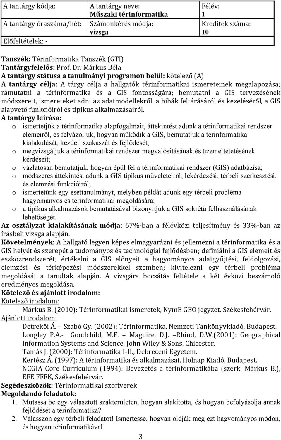 fontosságára; bemutatni a GIS tervezésének módszereit, ismereteket adni az adatmodellekről, a hibák feltárásáról és kezeléséről, a GIS alapvető funkcióiról és tipikus alkalmazásairól.