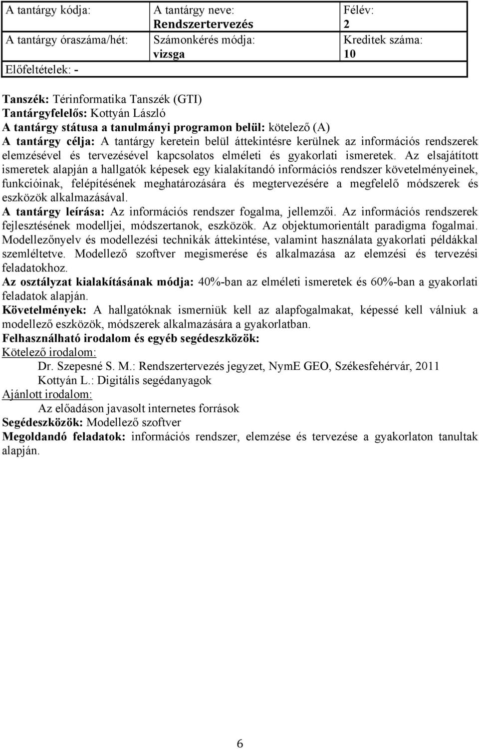 Az elsajátított ismeretek alapján a hallgatók képesek egy kialakítandó információs rendszer követelményeinek, funkcióinak, felépítésének meghatározására és megtervezésére a megfelelő módszerek és