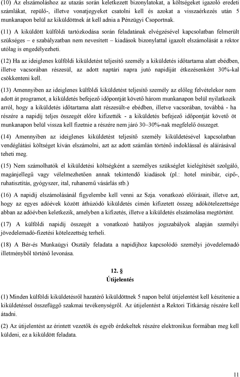 (11) A kiküldött külföldi tartózkodása során feladatának elvégzésével kapcsolatban felmerült szükséges e szabályzatban nem nevesített kiadások bizonylattal igazolt elszámolását a rektor utólag is