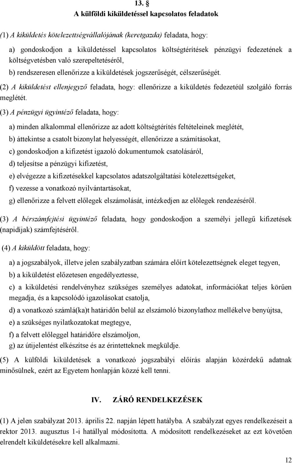 (2) A kiküldetést ellenjegyző feladata, hogy: ellenőrizze a kiküldetés fedezetéül szolgáló forrás meglétét.