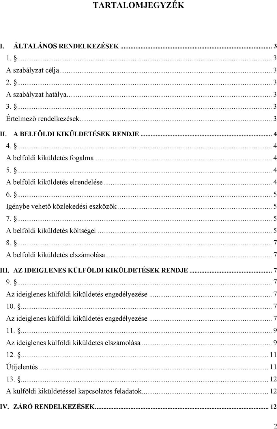 ... 7 A belföldi kiküldetés elszámolása... 7 III. AZ IDEIGLENES KÜLFÖLDI KIKÜLDETÉSEK RENDJE... 7 9.... 7 Az ideiglenes külföldi kiküldetés engedélyezése... 7 10.