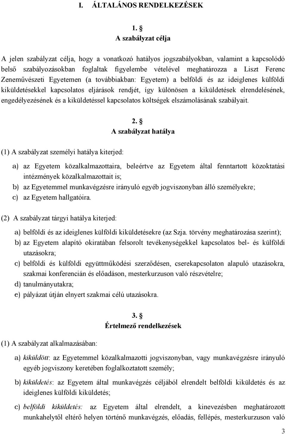 Zeneművészeti Egyetemen (a továbbiakban: Egyetem) a belföldi és az ideiglenes külföldi kiküldetésekkel kapcsolatos eljárások rendjét, így különösen a kiküldetések elrendelésének, engedélyezésének és