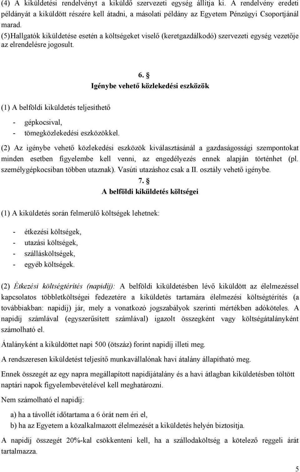 Igénybe vehető közlekedési eszközök (1) A belföldi kiküldetés teljesíthető - gépkocsival, - tömegközlekedési eszközökkel.