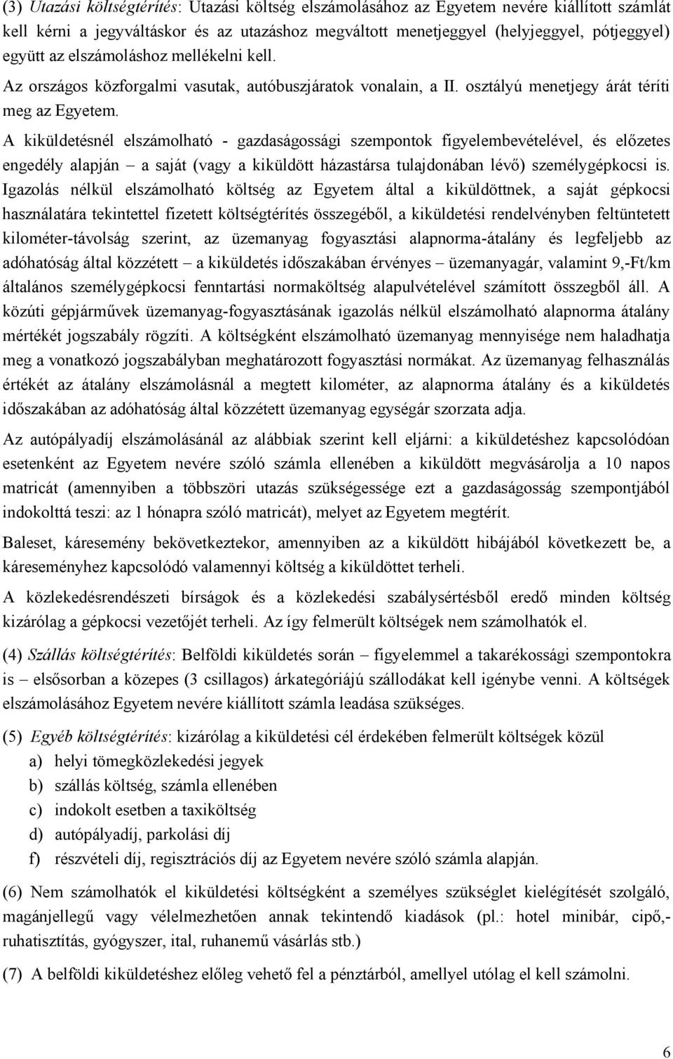 A kiküldetésnél elszámolható - gazdaságossági szempontok figyelembevételével, és előzetes engedély alapján a saját (vagy a kiküldött házastársa tulajdonában lévő) személygépkocsi is.