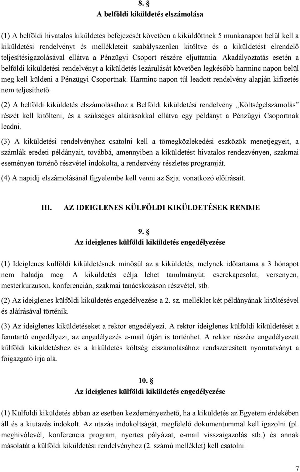 Akadályoztatás esetén a belföldi kiküldetési rendelvényt a kiküldetés lezárulását követően legkésőbb harminc napon belül meg kell küldeni a Pénzügyi Csoportnak.