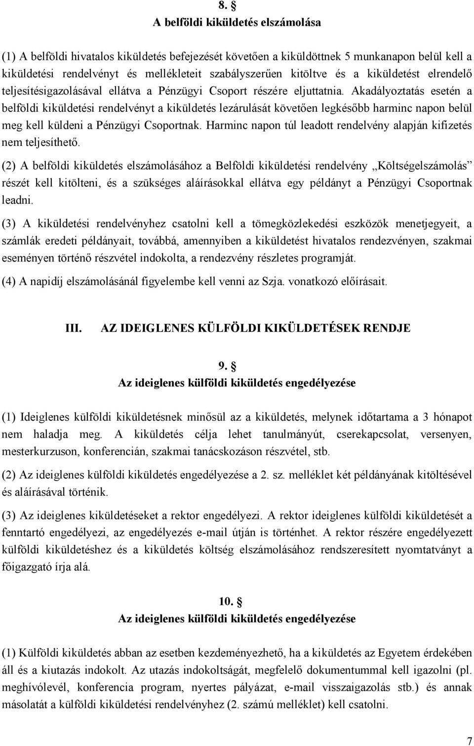 Akadályoztatás esetén a belföldi kiküldetési rendelvényt a kiküldetés lezárulását követően legkésőbb harminc napon belül meg kell küldeni a Pénzügyi Csoportnak.