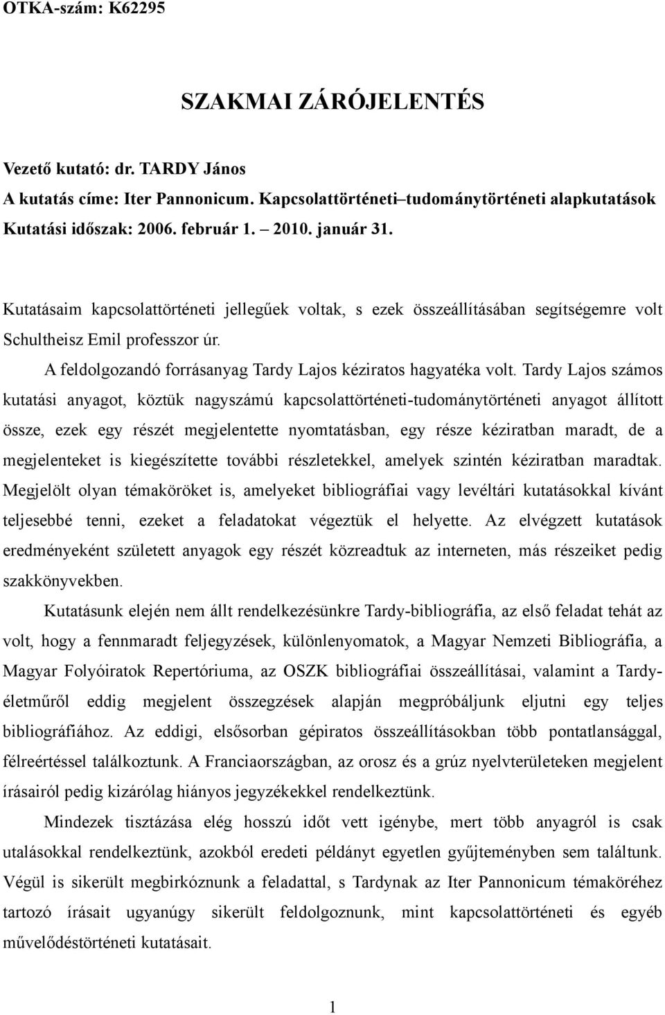 Tardy Lajos számos kutatási anyagot, köztük nagyszámú kapcsolattörténeti-tudománytörténeti anyagot állított össze, ezek egy részét megjelentette nyomtatásban, egy része kéziratban maradt, de a