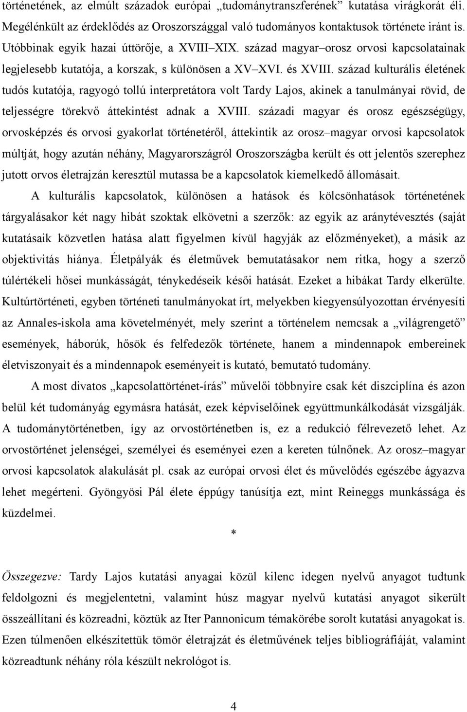 század kulturális életének tudós kutatója, ragyogó tollú interpretátora volt Tardy Lajos, akinek a tanulmányai rövid, de teljességre törekvő áttekintést adnak a XVIII.