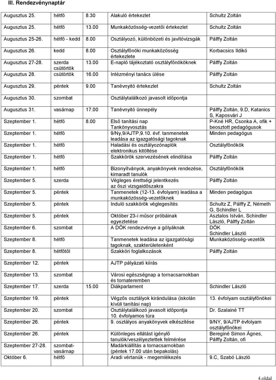 00 E-napló tájékoztató osztályfőnököknek Pálffy Zoltán csütörtök Augusztus 28. csütörtök 16.00 Intézményi tanács ülése Pálffy Zoltán Augusztus 29. péntek 9.00 Tanévnyitó értekezlet Augusztus 30.