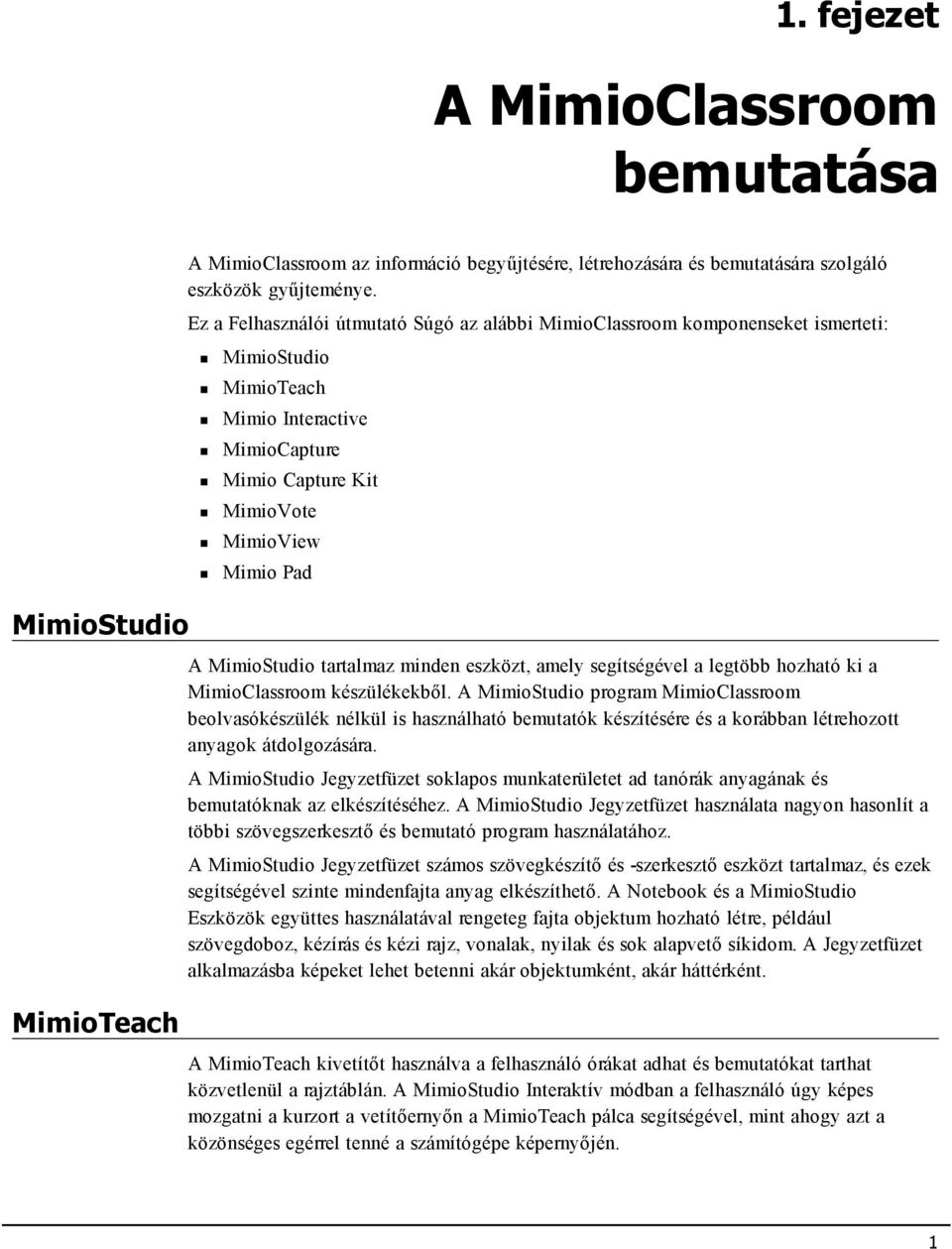 tartalmaz minden eszközt, amely segítségével a legtöbb hozható ki a MimioClassroom készülékekből.