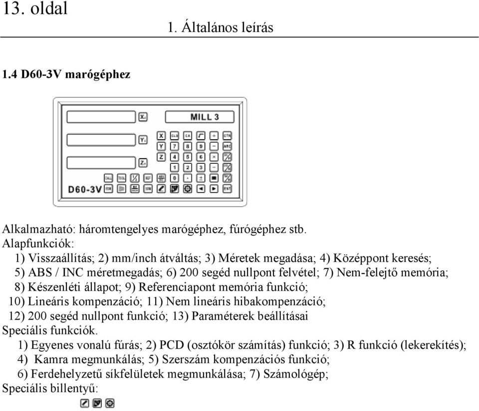 memória; 8) Készenléti állapot; 9) Referenciapont memória funkció; 10) Lineáris kompenzáció; 11) Nem lineáris hibakompenzáció; 12) 200 segéd nullpont funkció; 13) Paraméterek