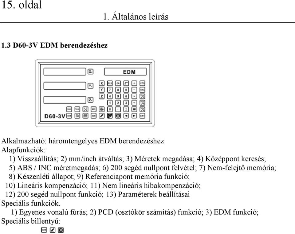 megadása; 4) Középpont keresés; 5) ABS / INC méretmegadás; 6) 200 segéd nullpont felvétel; 7) Nem-felejtő memória; 8) Készenléti állapot; 9)