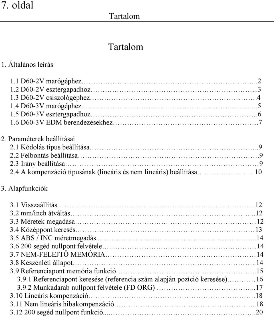 4 A kompenzáció típusának (lineáris és nem lineáris) beállítása... 10 3. Alapfunkciók 3.1 Visszaállítás..12 3.2 mm/inch átváltás...12 3.3 Méretek megadása 12 3.4 Középpont keresés 13 3.