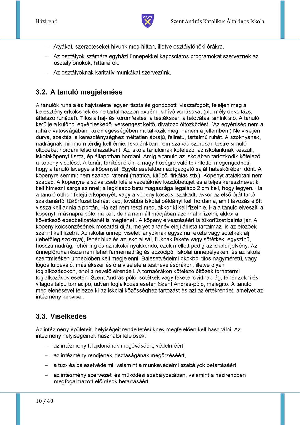 A tanuló megjelenése A tanulók ruhája és hajviselete legyen tiszta és gondozott, visszafogott, feleljen meg a keresztény erkölcsnek és ne tartalmazzon extrém, kihívó vonásokat (pl.