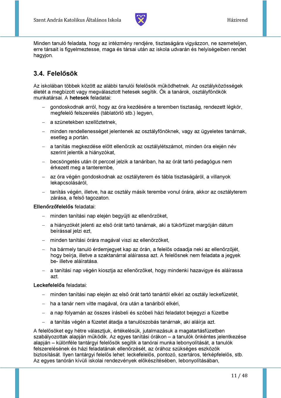 A hetesek feladatai: gondoskodnak arról, hogy az óra kezdésére a teremben tisztaság, rendezett légkör, megfelelő felszerelés (táblatörlő stb.