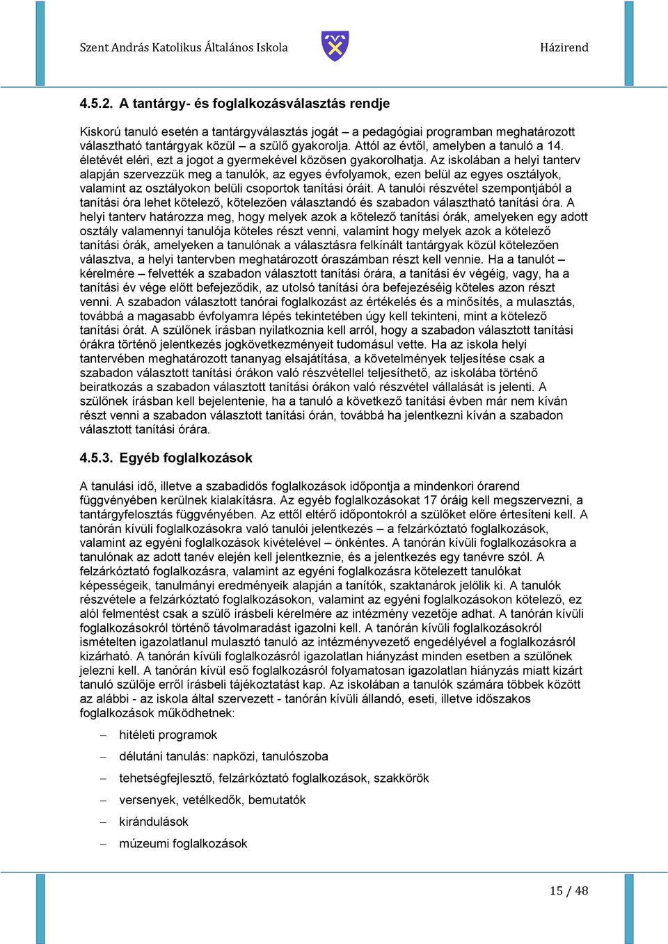 Az iskolában a helyi tanterv alapján szervezzük meg a tanulók, az egyes évfolyamok, ezen belül az egyes osztályok, valamint az osztályokon belüli csoportok tanítási óráit.