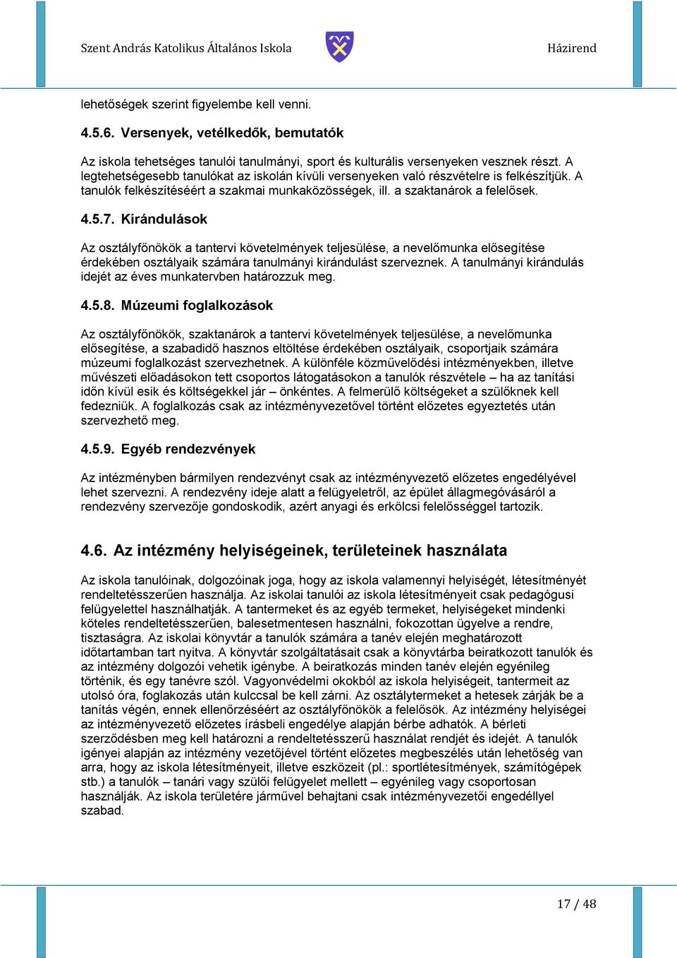 Kirándulások Az osztályfőnökök a tantervi követelmények teljesülése, a nevelőmunka elősegítése érdekében osztályaik számára tanulmányi kirándulást szerveznek.