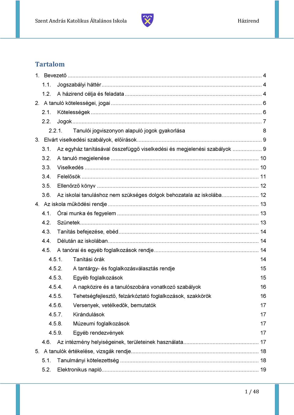 5. Ellenőrző könyv... 12 3.6. Az iskolai tanuláshoz nem szükséges dolgok behozatala az iskolába... 12 4. Az iskola működési rendje... 13 4.1. Órai munka és fegyelem... 13 4.2. Szünetek... 13 4.3. Tanítás befejezése, ebéd.