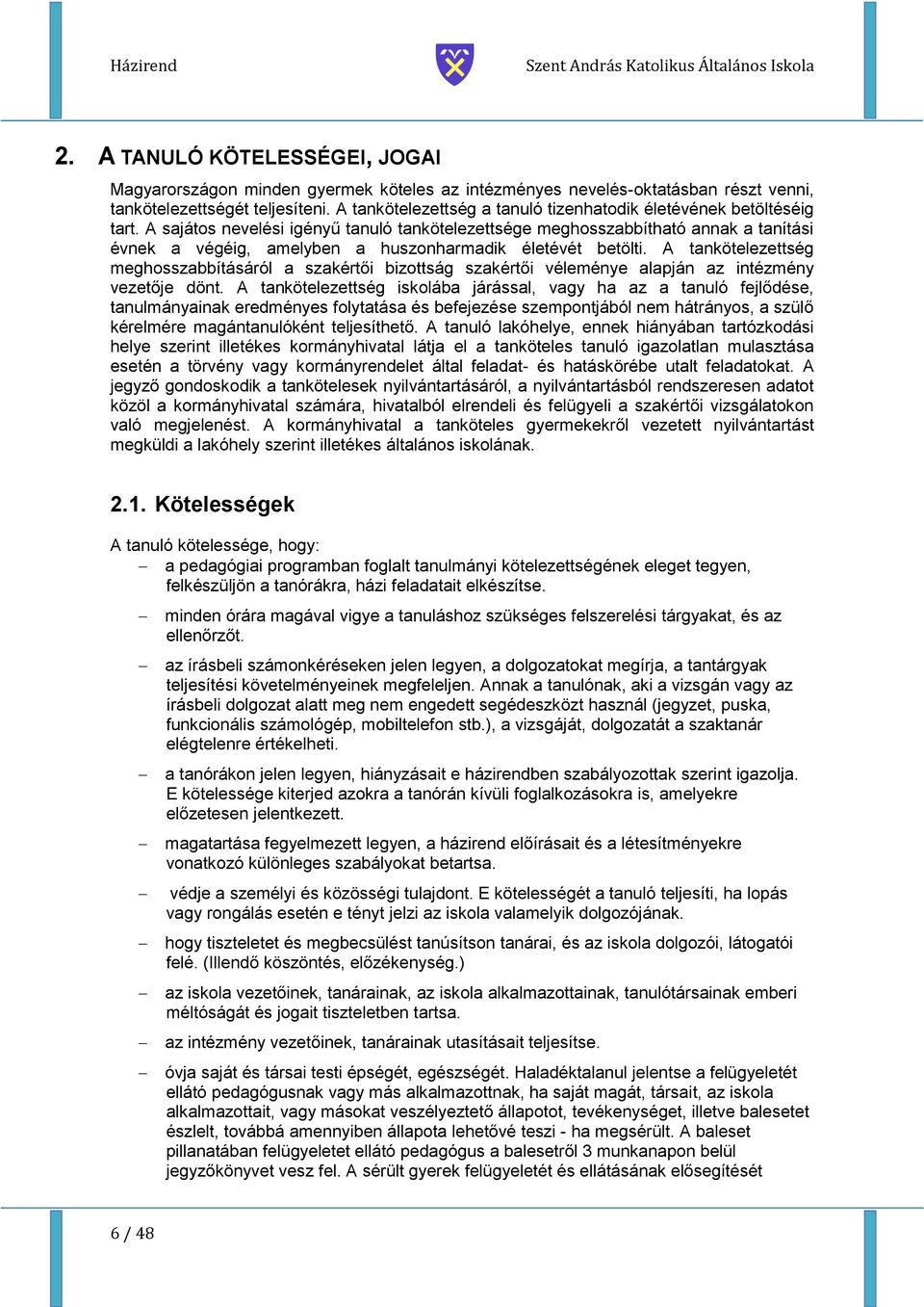 A sajátos nevelési igényű tanuló tankötelezettsége meghosszabbítható annak a tanítási évnek a végéig, amelyben a huszonharmadik életévét betölti.